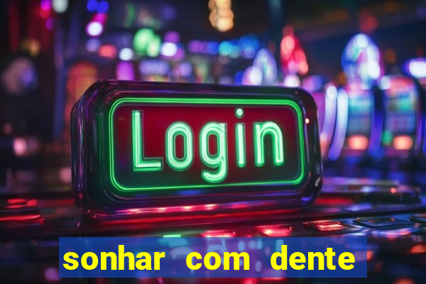 sonhar com dente caindo no jogo do bicho